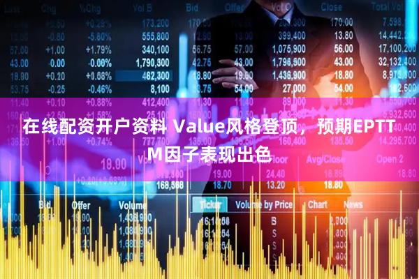在线配资开户资料 Value风格登顶，预期EPTTM因子表现出色